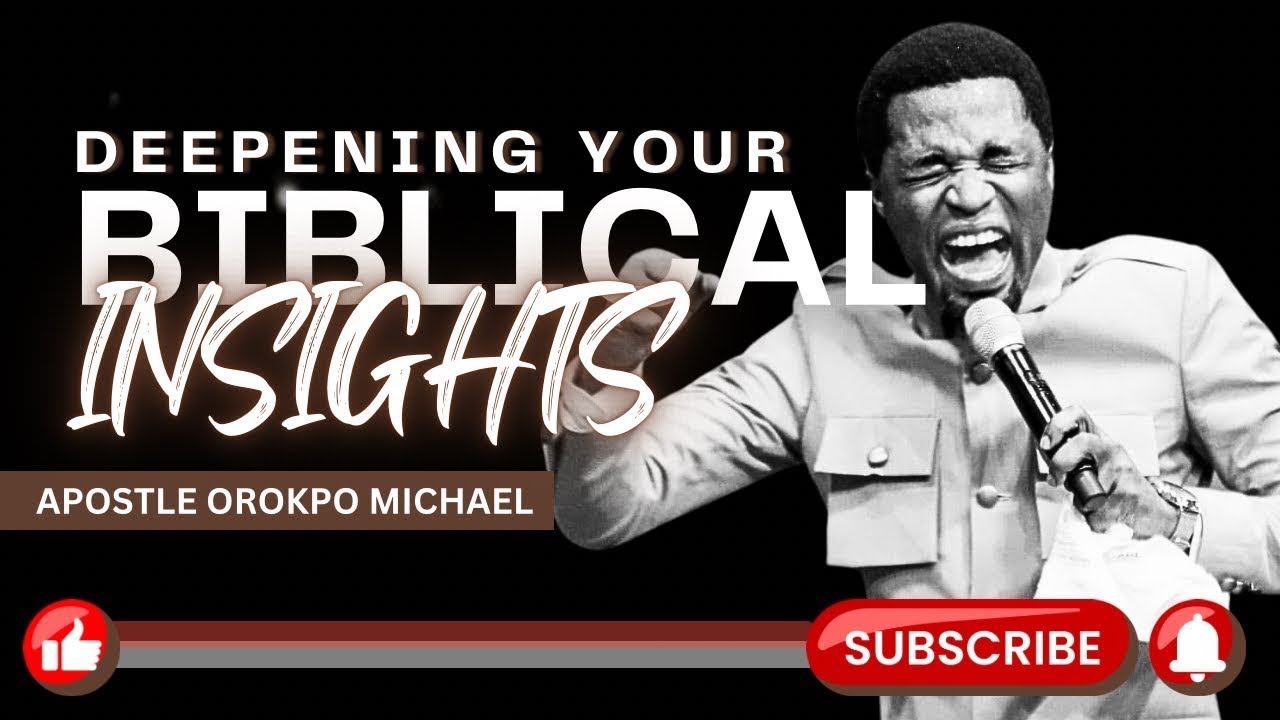 DEEPENING YOUR BIBLICAL INSIGHTS AND STUDY | APOSTLE OROKPO MICHAEL