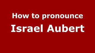 How to pronounce Israel Aubert