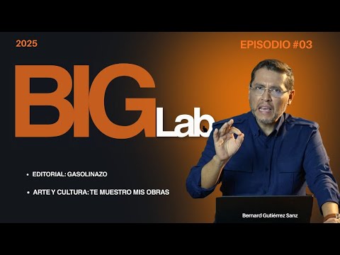 BIGLab EP - 3  Editorial: TRAMPA del GASOLINAZO / Segunda Parte: MI ARTE.