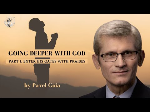 Going Deeper with God (Part 1) - Enter His Gates with Praises - Pavel Goia