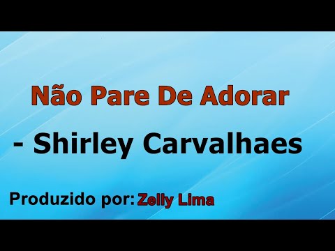 Nao Pre De Adorar - Shirley Carvalhares