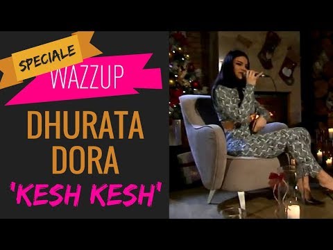 DHURATA DORA - KESH KESH | WAZZUP [Speciale]