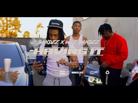 BANDZZ X WILL BANDZZ - HAVING IT (SHOT BY @ChilliMikeVisuals)