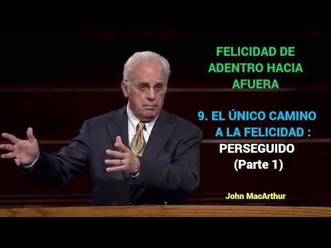 EL ÚNICO CAMINO A LA FELICIDAD : PERSEGUIDO (Parte 1) - John MacArthur