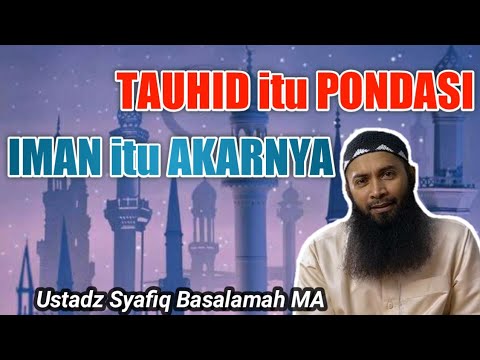 Tauhid itu Pondasi, Iman itu Akarnya - Ustadz Syafiq Basalamah MA