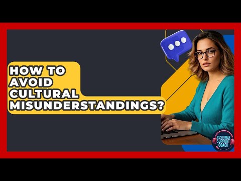 How To Avoid Cultural Misunderstandings? - Customer Support Coach