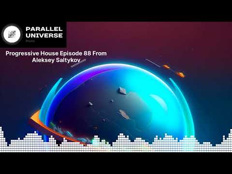 Progressive House Episode 88 From Aleksey Saltykov | Parallel Universe Promo