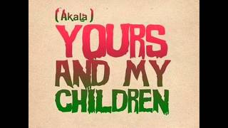 Akala -  Yours And My Children