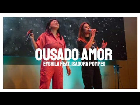 OUSADO AMOR - EYSHILA FEAT. ISADORA POMPEO
