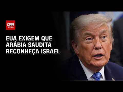 Trump exige que Arábia Saudita adira aos Acordos de Abraão e reconheça Israel | BASTIDORES CNN