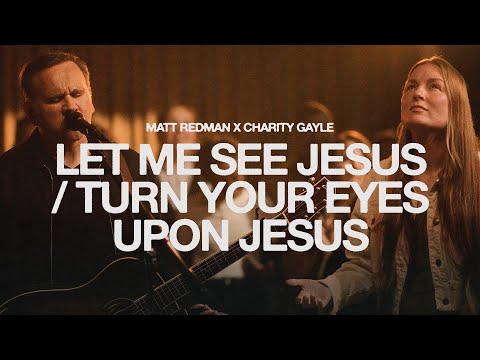 Let Me See Jesus / Turn Your Eyes Upon Jesus - Matt Redman & Charity Gayle