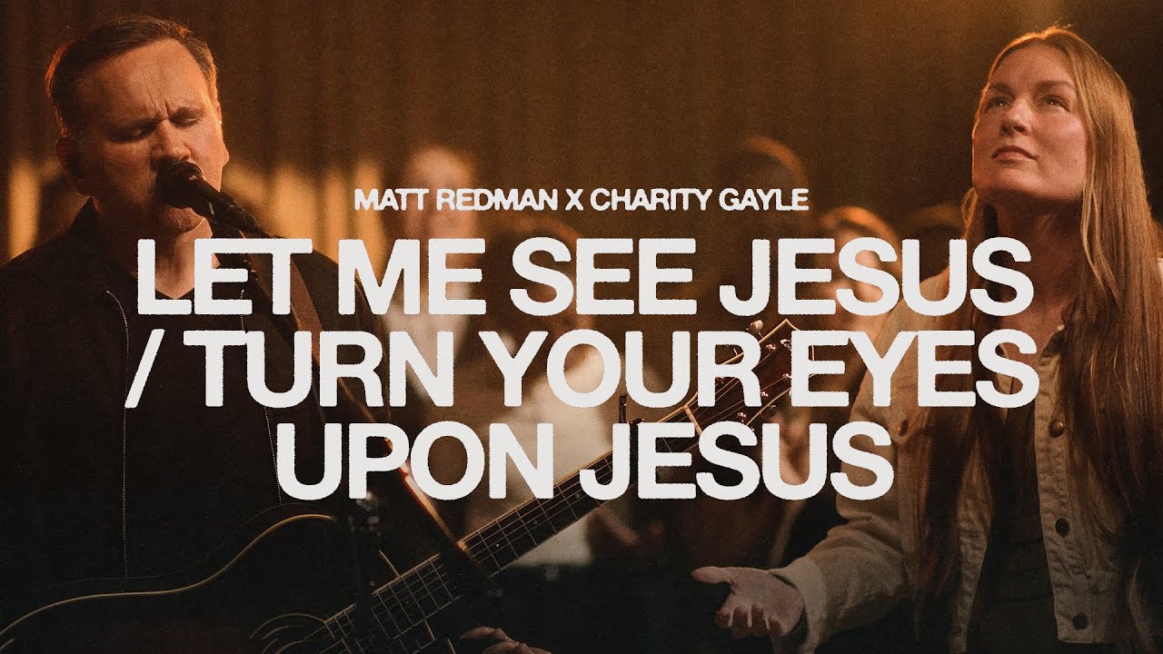 Let Me See Jesus / Turn Your Eyes Upon Jesus - Matt Redman & Charity Gayle