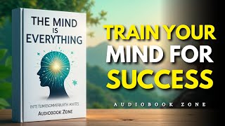 The Mind is Everything: What You Think, You Become | Audiobook