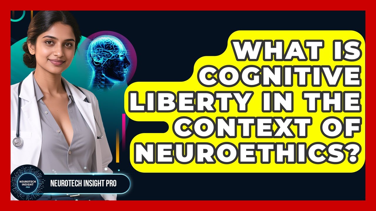 What Is Cognitive Liberty In The Context Of Neuroethics? - Neurotech Insight Pro