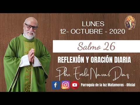 Salmo 26,Reflexión Diaria por el Pbro . Emilio Navar,  Lunes 12 de octubre 2020.