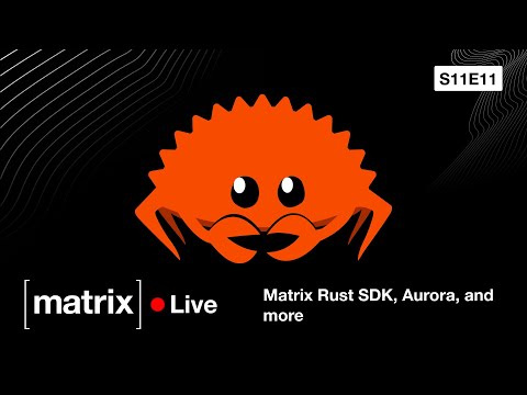 Matrix Live S11E11 – Matrix Rust SDK, Aurora, and more