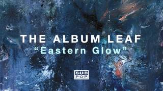 The Album Leaf - Eastern Glow