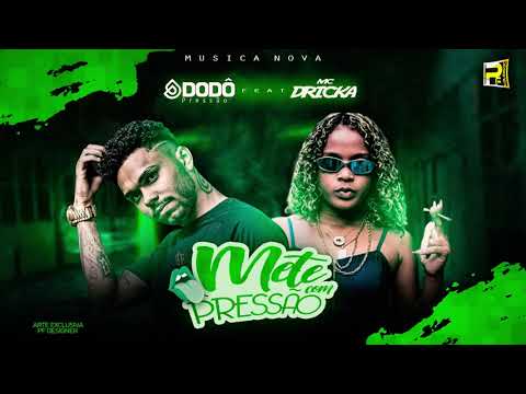 DODÔ PRESSÃO FEAT MC DRICKA - METE COM PRESSÃO