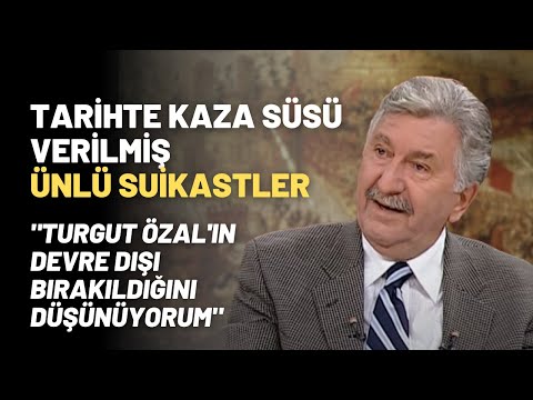 Tarihte Kaza Süsü Verilmiş Ünlü Suikastler "Turgut Özal'ın Devre Dışı Bırakıldığını Düşünüyorum"