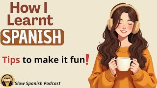 How I Learned Spanish: Tips from a Student | Spanish Listening Practice podcast for All Levels| slow