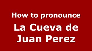 How to pronounce La Cueva De Juan Perez