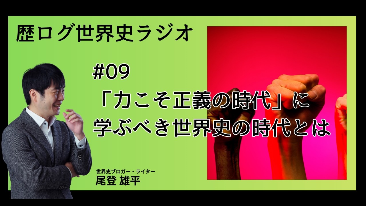 #09 「力こそ正義の時代」に学ぶべき世界史の時代とは