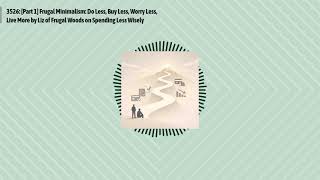 3526: [Part 1] Frugal Minimalism: Do Less, Buy Less, Worry Less, Live More by Liz of Frugal...