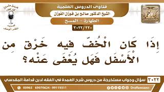 صورة [220 -3022] إذا كان الخف فيه خرقٌ من الأسفل فهل يعفى عنه؟ - الشيخ صالح الفوزان
