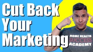 C | Cut back on Marketing | Home Health marketing