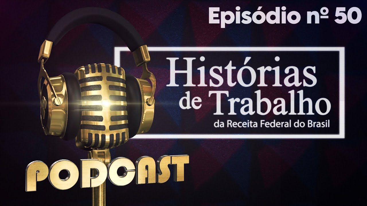 Podcast - Histórias de Trabalho da Receita Federal - EP 50