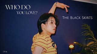 WHO DO YOU LOVE? - The Black Skirts [LYRICS - ENGSUB] - 나랑 아니면 누구랑 사랑 할 수 있겠니
