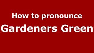 How to pronounce Gardeners Green