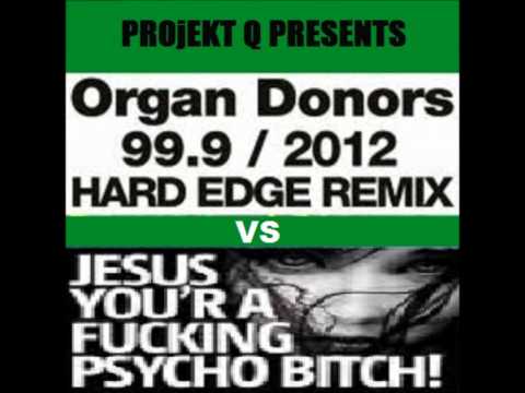 Organ Donors - 99.9 vs Internet friends ( PROjEKT Q live psycho Mash up )