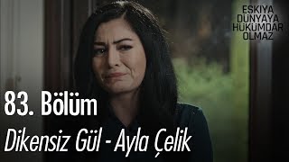 Dikensiz Gül - Ayla Çelik - Eşkıya Dünyaya Hükümdar Olmaz 83. Bölüm