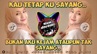 Download lagu DJ BUKAN AKU KEJAM ATAUPUN TAK SAYANG X KAU TETAP KU SAYANG REMIX JEDAG JEDUG FULL BASS mp3