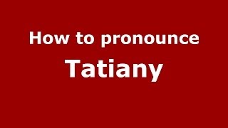 How to pronounce Tatiany
