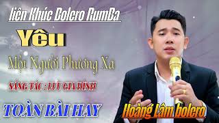 Liên Khúc Mới Bolero RumBa - Yêu Một Người Phương Xa - Hoàng Lâm bolero  