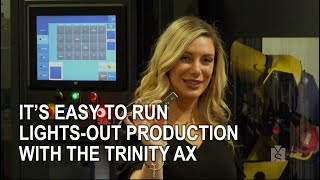Watch how easy it is to run "Lights-out Production" with the Trinity A