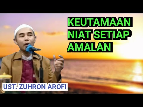 KEUTAMAAN NIAT SETIAP AMALAN  ||  UST. ZUHRON AROFI, M.Pd. I