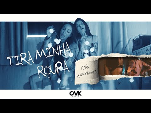 CMK, Hyperanhas - Tira Minha Roupa