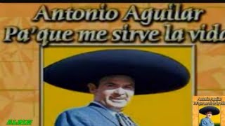 Antonio Aguilar pa que me sirve la vida