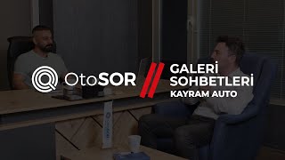 OtoSOR Galeri Sohbetleri - Kayram Auto