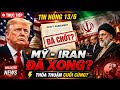 TRỰC TIẾP TIN NÓNG 13/6 MỸ - IRAN ĐÀM PHÁN "TRÊN GIẤY" ĐÃ XONG