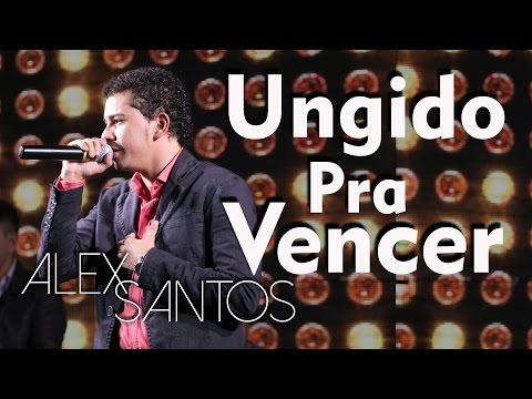 Ungido Pra Vencer - Alex Santos