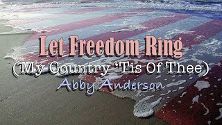 Let Freedom Ring ( My Country 'Tis of Thee ) Abby Anderson - with Lyrics