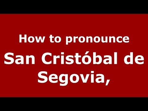 How to pronounce San Cristóbal de Segovia, (Spanish/Spain) - PronounceNames.com