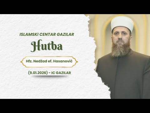 Hutba   hfz  Nedžad ef  Hasanović, IC Gazilar, (9 .1. 2026 )
