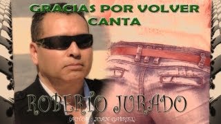 GRACIAS POR VOLVER - CANTA ROBERTO JURADO HD ( Juan Gabriel)