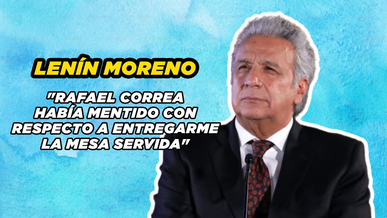 LENÍN MORENO y sus razones para desligarse del CORREÍSMO
