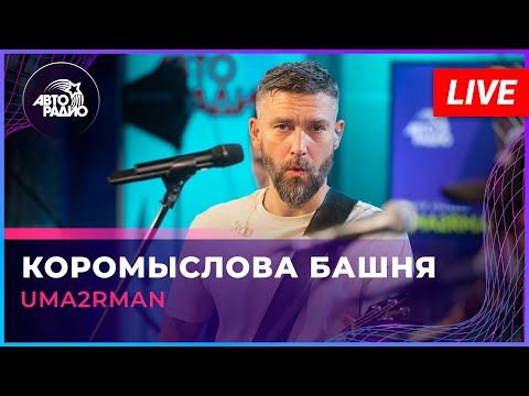 Uma2rman - Коромыслова Башня (LIVE @ Авторадио)